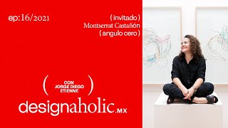 designaholic ep:16 — Montserrat Castañón