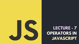 Lecture 7 - Operators In JavaScript | Core JavaScript Tutorial