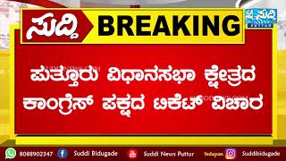 ಪುತ್ತೂರು ವಿಧಾನಸಭಾ ಕ್ಷೇತ್ರದ ಕಾಂಗ್ರೆಸ್ ಪಕ್ಷದ ಟಿಕೆಟ್ ವಿಚಾರ||SUDDI NEWS PUTTUR ||