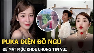 Puka diện đồ ngủ, để mặt mộc khoe chồng tin vui