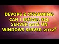 DevOps & SysAdmins: Can I install SQL Server 2016 on Windows Server 2012? (2 Solutions!!)