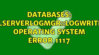 Databases: SQLServerLogMgr::LogWriter: Operating system error 1117