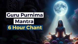 Guru Purnima Mantra 6 Hour Chant | Honor and Express Gratitude to the Guru