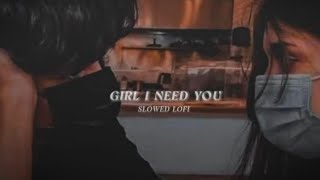 Girl I Need You (Slowed + Reverb) - Arijit Singh || SLOWED LO-FI