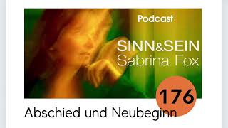 Abschied und Neubeginn - Sinn\u0026Sein mit Sabrina Fox Nr. 176 - Podcast