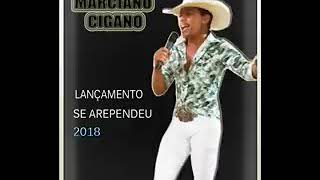 Marciano cigano 2018 se arrependeu