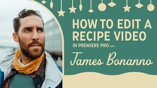 How to Edit a Recipe Video in Premiere Pro with James Bonanno