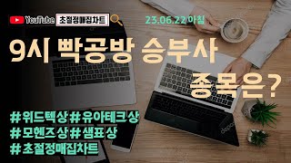 [초절정매집차트]#2023년6월22일#9시 빡공방  승부사 종목은? #위드텍상한가#유아테크상한가#모헨즈상한가#샘표상한가#초절정매집차트