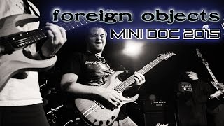 Foreign Objects Mini Documentary 2015