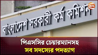 পিএসসির চেয়ারম্যানসহ সব সদস্যের পদত্যাগ  | PSC Chairman | Channel 24