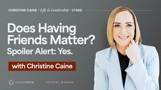 Does Having Friends Matter? Spoiler:Yes | Christine Caine's Life \u0026 Leadership Podcast | Mattie Meese