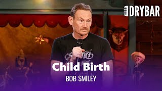 Child Birth Can Be Traumatizing. Bob Smiley