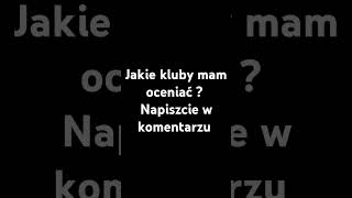 Jakie kluby mam oceniać ?