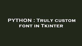 PYTHON : Truly custom font in Tkinter