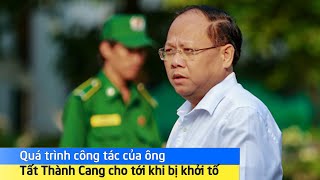 Quá trình công tác của ông Tất Thành Cang cho tới khi bị khởi tố