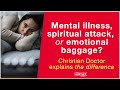 Mental illness, Spiritual warfare or Emotional baggage? Christian Doctor explains difference