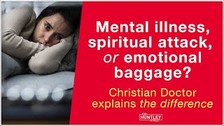 Mental illness, Spiritual warfare or Emotional baggage? Christian Doctor explains difference