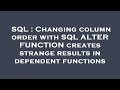 SQL : Changing column order with SQL ALTER FUNCTION creates strange results in dependent functions
