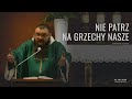 01.08.2024 nie patrz na grzechy nasze