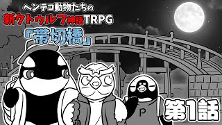 【新クトゥルフ神話TRPG】ヘンテコ動物たちと「帯切橋」第1話【あそびいと】