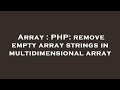 Array : PHP: remove empty array strings in multidimensional array