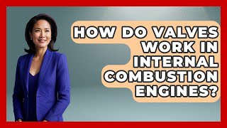 How Do Valves Work In Internal Combustion Engines? - Thermodynamics For Everyone
