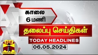 காலை 6 மணி தலைப்புச் செய்திகள் (06-05-2024) | 6 AM Headlines | Thanthi TV | Today Headlines