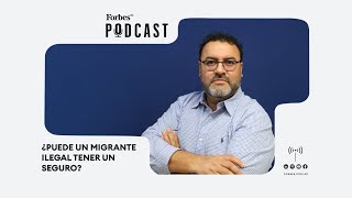 #podcastforbes | ¿Puede un migrante ilegal tener un seguro?