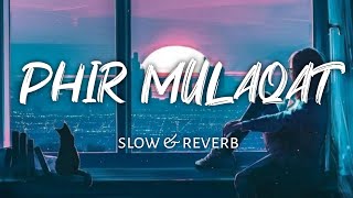phir mulaqat || slow & reverb || lofi beats