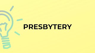 What is the meaning of the word PRESBYTERY?