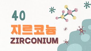 [원소 학습] 원자번호 40번 지르코늄(Zirconium)의 특징 및 산업적 이용