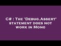 C# : The 'Debug.Assert' statement does not work in Mono