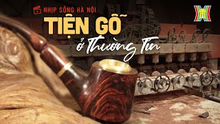 Gỗ tiện làng nghề Nhị Khê, Thường Tín | Nhịp sống Hà Nội