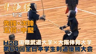 【高画質】【準決勝1／2】【H28第64回全日本学生剣道優勝大会】国際武道大学×大阪体育大学【先鋒・次鋒・五将・中堅】