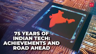 India @75: The journey of tech industry - Achievements and the road ahead