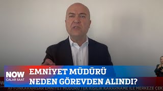 Emniyet Müdürü neden görevden alındı? 27 Ocak 2025 Çalar Saat