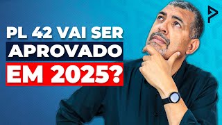 PL 42 Vai Finalmente ser Aprovado em 2025?