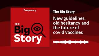New guidelines, old hesitancy and the future of covid vaccines | The Big Story