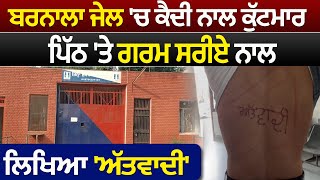 Barnala Jail 'ਚ ਕੈਦੀ ਨਾਲ ਕੁੱਟਮਾਰ, ਪਿੱਠ 'ਤੇ ਗਰਮ ਸਰੀਏ ਨਾਲ ਲਿਖਿਆ 'ਅੱਤਵਾਦੀ'