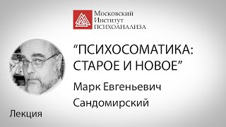 Лекция М.Е.Сандомирского «Психосоматика: старое и новое»