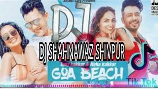 🔥Goa Wale Beach Pe✔ Neha🎶 Kakkar💥 DJ REMIX 💔  Tik Tok Viral Song 💔 DJ SHAHNAWAZ shivpur 💔 R2H