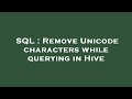 SQL : Remove Unicode characters while querying in Hive