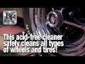 This acid-free cleaner safely cleans all types of wheels and tires!