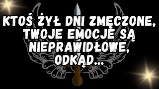 KTOŚ ŻYŁ DNI ZMĘCZONE, TWOJE EMOCJE SĄ NIEPRAWIDŁOWE, ODKĄD