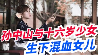 孫中山流亡日本時，與十六歲少女生下混血女兒，這個女兒後來如何。【硬核王探長】