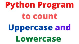 Python Program to count Uppercase and Lowercase letters