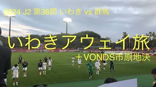 【2024 J2 第38節 いわき vs 群馬】ザスパサポーターの日常 ＋地決VONDS市原