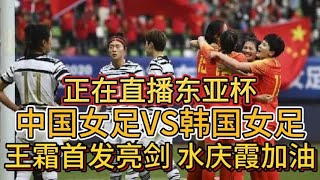 正在直播东亚杯！中国女足VS韩国！王霜首发亮剑！水庆霞加油！