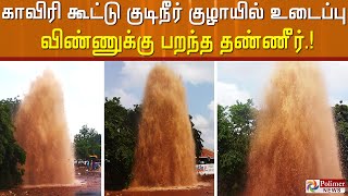 காவிரி கூட்டு குடிநீர் குழாயில் உடைப்பு ; பல அடி உயரத்திற்கு பீய்ச்சி அடித்த தண்ணீர்..!