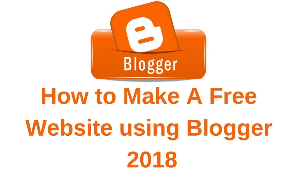 How To Make A Free Website Using Blogger 2018 - YouTube